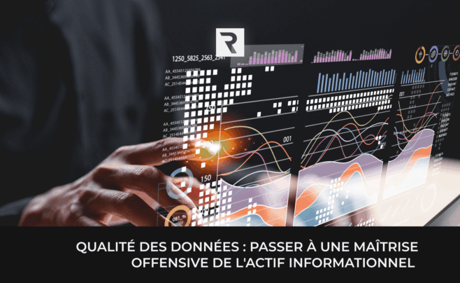 Qualité des données : passer à une maîtrise offensive de l’actif informationnel